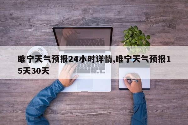 睢宁天气预报24小时详情,睢宁天气预报15天30天