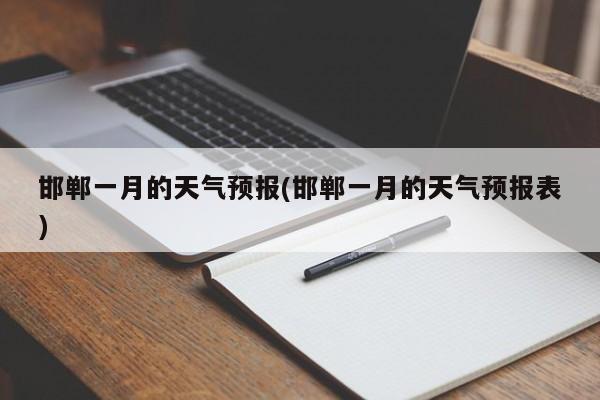 邯郸一月的天气预报(邯郸一月的天气预报表)