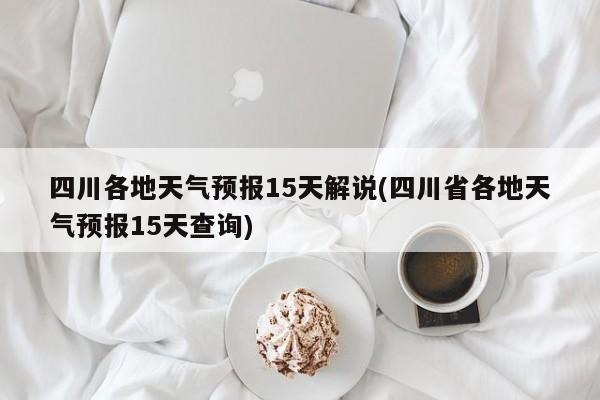 四川各地天气预报15天解说(四川省各地天气预报15天查询)
