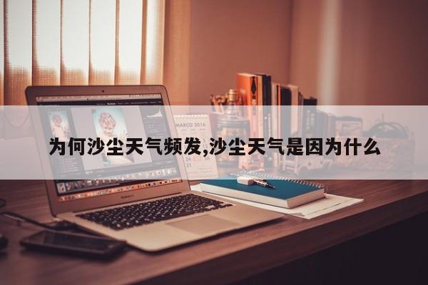 为何沙尘天气频发,沙尘天气是因为什么