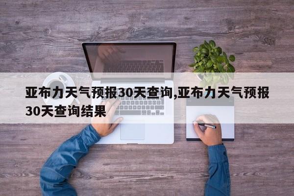 亚布力天气预报30天查询,亚布力天气预报30天查询结果