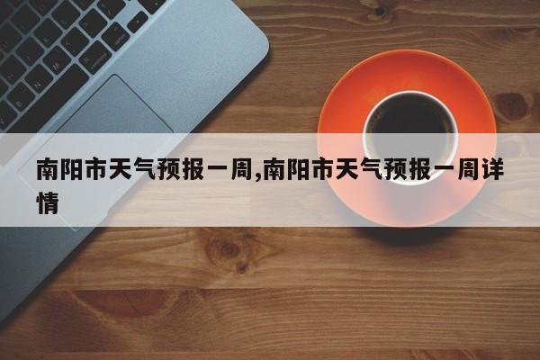 南阳市天气预报一周,南阳市天气预报一周详情