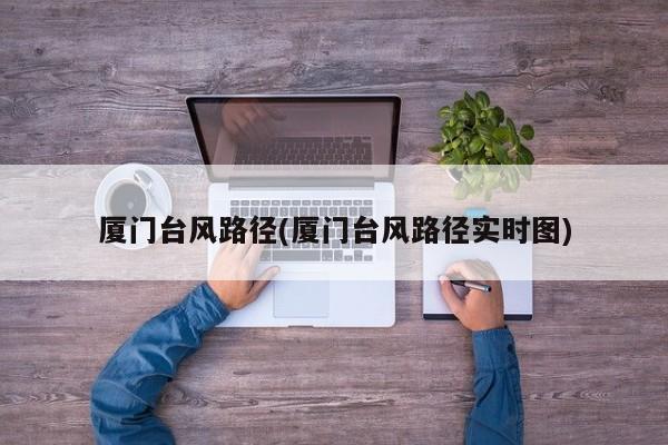 厦门台风路径(厦门台风路径实时图)