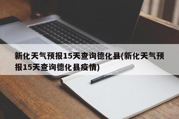 新化天气预报15天查询德化县(新化天气预报15天查询德化县疫情) 第1张