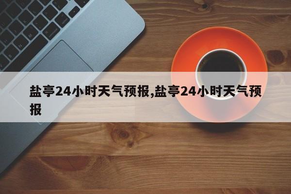 盐亭24小时天气预报,盐亭24小时天气预报