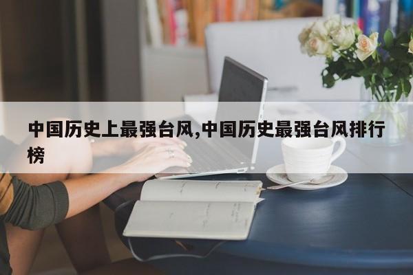 中国历史上最强台风,中国历史最强台风排行榜