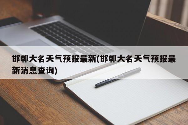 邯郸大名天气预报最新(邯郸大名天气预报最新消息查询)