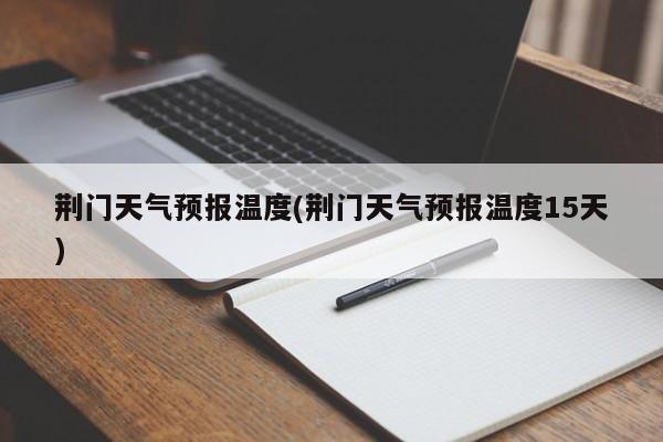 荆门天气预报温度(荆门天气预报温度15天)