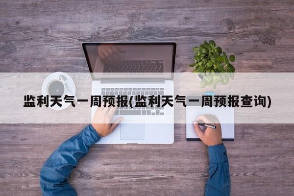 监利天气一周预报(监利天气一周预报查询)
