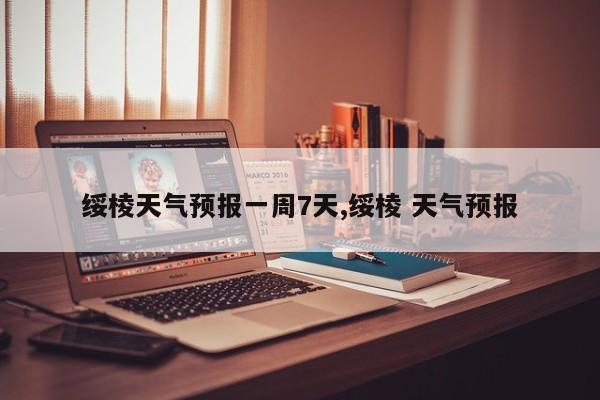 绥棱天气预报一周7天,绥棱 天气预报
