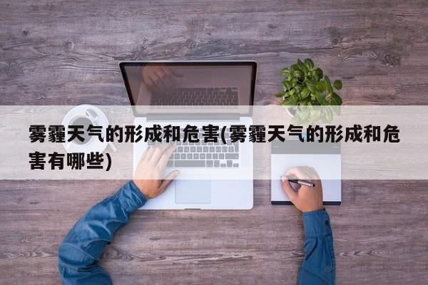 雾霾天气的形成和危害(雾霾天气的形成和危害有哪些) 第1张