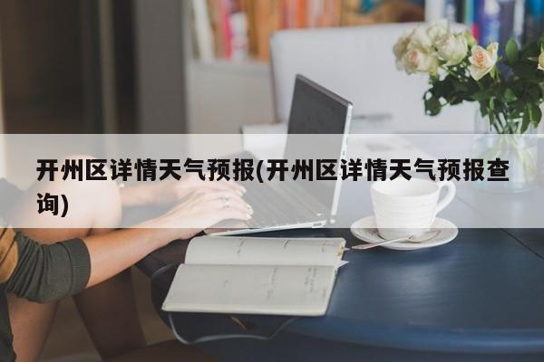 开州区详情天气预报(开州区详情天气预报查询) 第1张