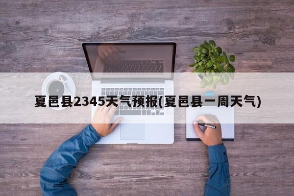 夏邑县2345天气预报(夏邑县一周天气)