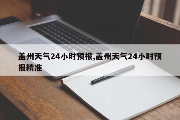 盖州天气24小时预报,盖州天气24小时预报精准