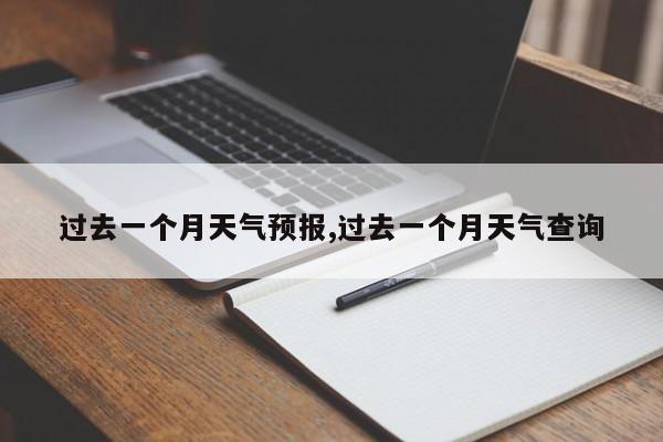 过去一个月天气预报,过去一个月天气查询 第1张