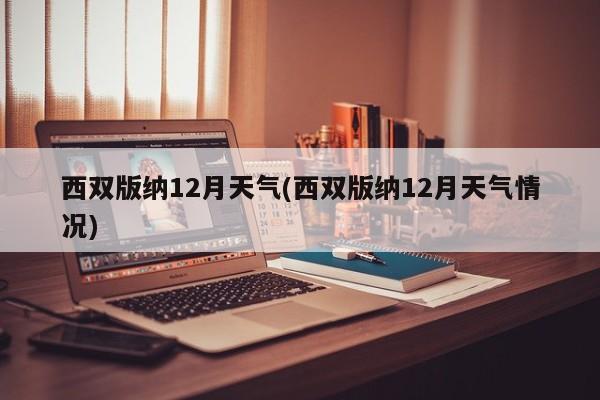 西双版纳12月天气(西双版纳12月天气情况)