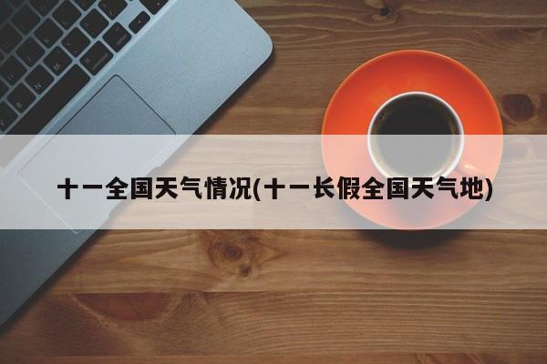 十一全国天气情况(十一长假全国天气地)