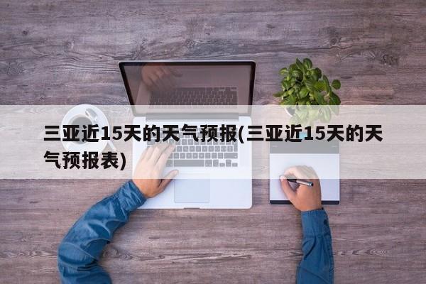 三亚近15天的天气预报(三亚近15天的天气预报表)