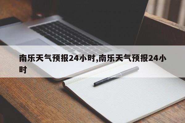 南乐天气预报24小时,南乐天气预报24小时