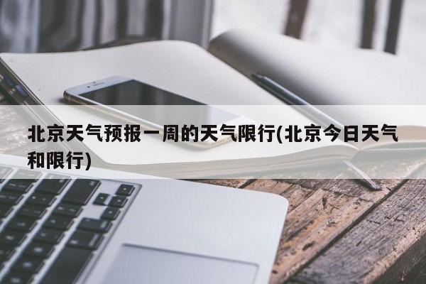 北京天气预报一周的天气限行(北京今日天气和限行)