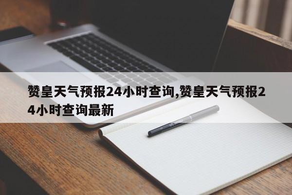 赞皇天气预报24小时查询,赞皇天气预报24小时查询最新