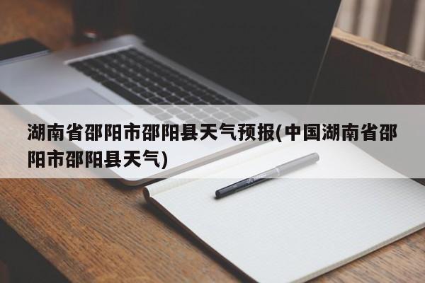湖南省邵阳市邵阳县天气预报(中国湖南省邵阳市邵阳县天气)